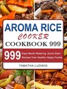 Aroma Rice Cooker Cookbook 999 - Tabatha Ludwig - 9781803207728