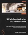 UiPath Administration and Support Guide - Arun Kumar Asokan - 9781803239088