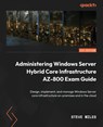 Administering Windows Server Hybrid Core Infrastructure AZ-800 Exam Guide - Steve Miles - 9781803239200