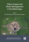 Water Supply and Water Management in the Metal Ages - Dirk Brandherm ; Thomas Zimmermann - 9781803279053