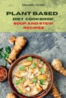 Plant Based Diet Cookbook Soup and Stew Recipes - GRANT,  Amanda - 9781803300474