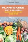 Plant Based Diet Cookbook Quick and Easy Recipes - GRANT,  Amanda - 9781803300658