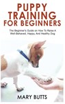 Puppy Training for Beginners - Mary Butts - 9781803347295