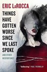 Things Have Gotten Worse Since We Last Spoke And Other Misfortunes - Eric LaRocca - 9781803363769