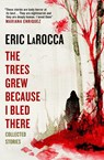 The Trees Grew Because I Bled There: Collected Stories - Eric LaRocca - 9781803363776