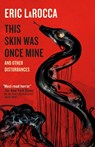 This Skin Was Once Mine and Other Disturbances - Eric LaRocca - 9781803366647
