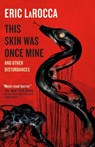 This Skin Was Once Mine and Other Disturbances - Eric LaRocca - 9781803366661
