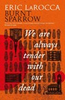 Burnt Sparrow - We Are Always Tender with Our Dead - Eric LaRocca - 9781803368696