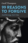 99 Reasons to Forgive - Geoff Thompson - 9781803411347