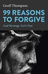 99 Reasons to Forgive - Geoff Thompson - 9781803411354