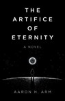 The Artifice of Eternity - Aaron H Arm - 9781803412030