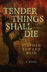 Tender Things Shall Die - Stephen Edward Reid - 9781803412702