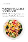 Acid Reflux Diet Cookbook - Adam Wood - 9781803620701