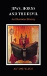 Jews, Horns and the Devil - Anton Felton - 9781803711034