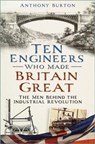 Ten Engineers Who Made Britain Great - Anthony Burton - 9781803991122