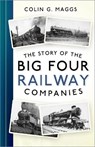 The Story of the Big Four Railway Companies - Colin G. Maggs - 9781803996134