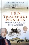 Ten Transport Pioneers Who Changed the World - Anthony Burton - 9781803999470