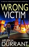 WRONG VICTIM an absolutely gripping crime mystery with a massive twist - Helen H Durrant - 9781804052013