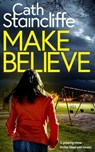 MAKE BELIEVE a gripping crime thriller filled with twists - Cath Staincliffe - 9781804055038