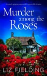 MURDER AMONG THE ROSES an utterly gripping cozy murder mystery full of twists - Liz Fielding - 9781804058329