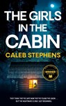 THE GIRLS IN THE CABIN an absolutely unputdownable psychological thriller packed with heart-stopping twists - Caleb Stephens - 9781804059180