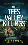 THE TEES VALLEY KILLINGS an absolutely heart-pounding crime thriller - C. J. Grayson - 9781804059616