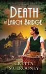 DEATH AT LARCH BRIDGE an absolutely gripping WW2 historical murder mystery full of twists - Gretta Mulrooney - 9781804059913