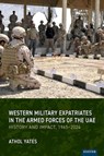 Western Military Expatriates in the Armed Forces of the UAE - Athol Yates - 9781804131527