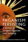 Paganism Persisting: A History of European Paganisms Since Antiquity - Robin Douglas - 9781804132418