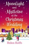 Moonlight and Mistletoe at the Christmas Wedding - Helen Rolfe - 9781804156551