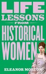 Life Lessons From Historical Women - Eleanor Morton - 9781804192283
