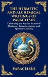 The Hermetic and Alchemical Writings of Paracelsus - Paracelsus - 9781804213636