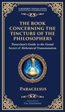 The Book Concerning the Tincture of the Philosophers - Paracelsus - 9781804213704