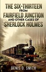 The Six-Thirteen from Fairfield Junction and other cases of Sherlock Holmes - Denis O Smith - 9781804244326