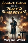 Sherlock Holmes and The Deathly Clairvoyant - Margaret Walsh - 9781804245996