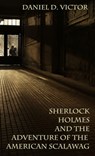 Sherlock Holmes and The Adventure Of The American Scalawag - Daniel D. Victor - 9781804247396