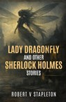 Lady Dragonfly and other Sherlock Holmes Stories - Robert V Stapleton - 9781804247556