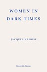 Women in Dark Times - Jacqueline Rose - 9781804271711