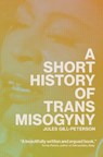 A Short History of Trans Misogyny - Jules Gill-Peterson - 9781804291566