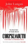 Corpsemouth and Other Autobiographies - John Langan - 9781804369326