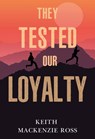 They Tested our Loyalty - Keith Mackenzie Ross - 9781804397602