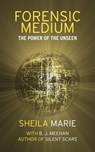 Forensic Medium: The Power of the Unseen - sheila marie ; B. J. Meehan - 9781804430576