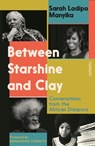 Between Starshine and Clay - Sarah Ladipo Manyika - 9781804440810