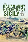The Italian Army in the Battle for Sicily July-August 1943 - Massimiliano Afiero - 9781804518083