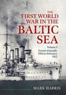 The First World War in the Baltic Sea Volume 1 - Mark Harris - 9781804519103