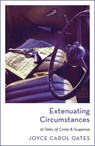 Extenuating Circumstances - Joyce Carol Oates - 9781804540817