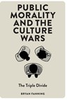 Public Morality and the Culture Wars - Bryan (University College Dublin Fanning - 9781804557259