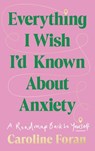 Everything I Wish I'd Known About Anxiety - Caroline Foran - 9781804584088