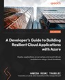 A Developer's Guide to Building Resilient Cloud Applications with Azure - Hamida Rebai Trabelsi ; Lori Lalonde - 9781804611715