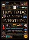 How to Do (Almost) Everything: 100 Skills for Curious Kids - Becky Baines - 9781804661758